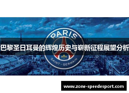 巴黎圣日耳曼的辉煌历史与崭新征程展望分析 巴黎圣日耳曼的辉煌历史与崭新征程展望分析