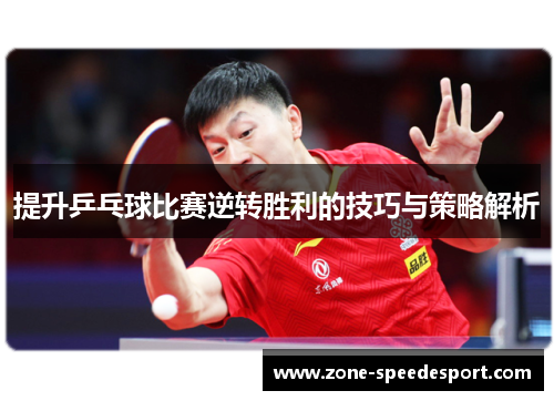 提升乒乓球比赛逆转胜利的技巧与策略解析