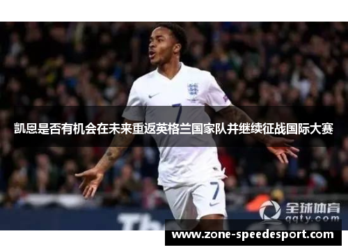凯恩是否有机会在未来重返英格兰国家队并继续征战国际大赛
